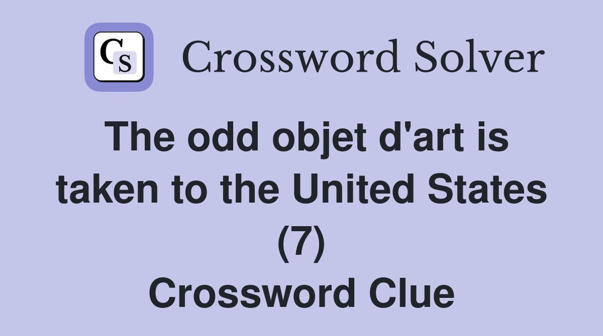 The odd objet d'art is taken to the United States (7) Crossword Clue